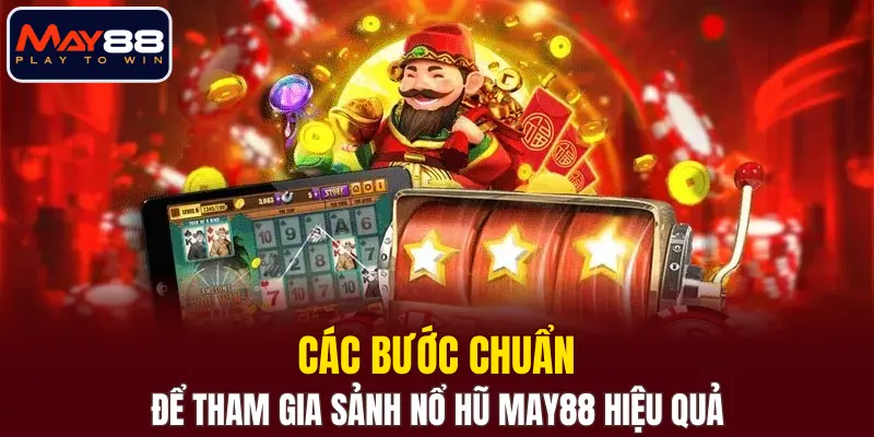 Các bước chuẩn để tham gia sảnh nổ hũ MAY88 hiệu quả