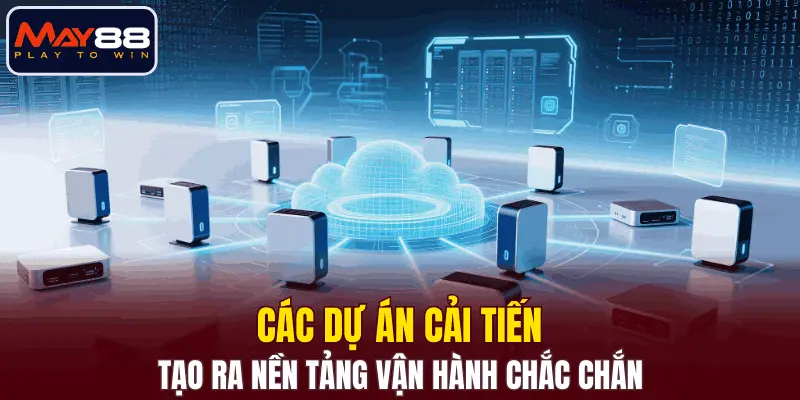 Các dự án cải tiến tạo ra nền tảng vận hành chắc chắn