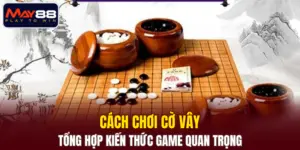 Cách Chơi Cờ Vây - Tổng Hợp Kiến Thức Game Quan Trọng