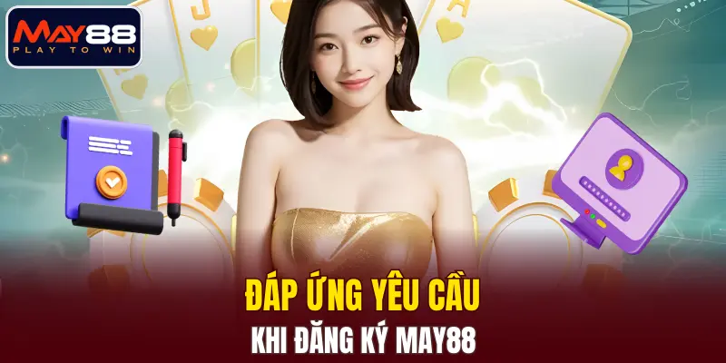 Đáp ứng yêu cầu khi đăng ký MAY88