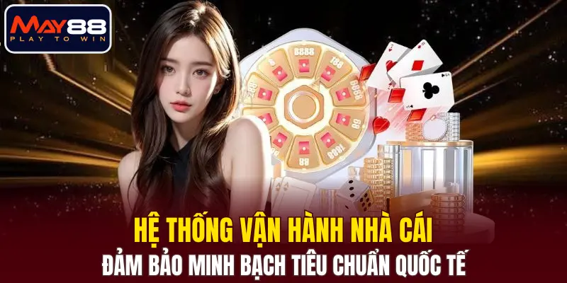 Hệ thống vận hành nhà cái đảm bảo minh bạch tiêu chuẩn quốc tế