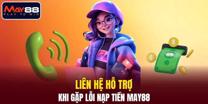 Liên hệ hỗ trợ khi gặp lỗi nạp tiền MAY88