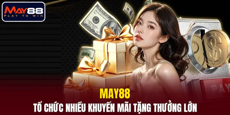 MAY88 tổ chức thường xuyên nhiều khuyến mãi tặng thưởng lớn
