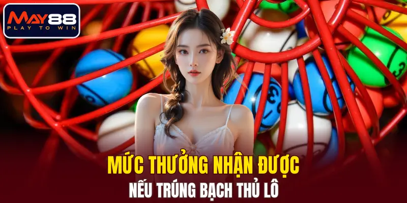 Mức thưởng nhận được nếu trúng bạch thủ lô Mức thưởng nhận được nếu trúng bạch thủ lô