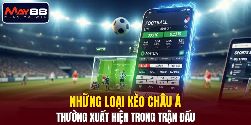 Những loại kèo châu Á thường xuất hiện trong trận đấu