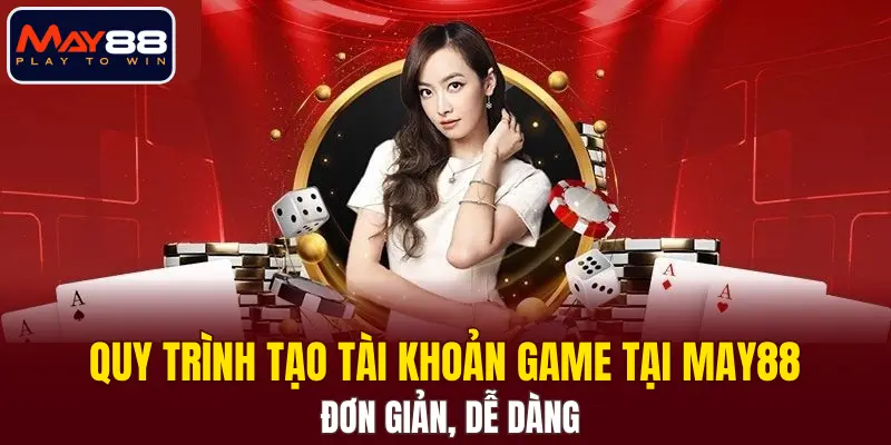 Quy trình tạo tài khoản game tại MAY88 đơn giản, dễ dàng