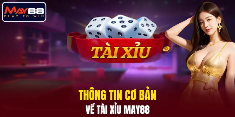 Thông tin cơ bản về Tài Xỉu MAY88